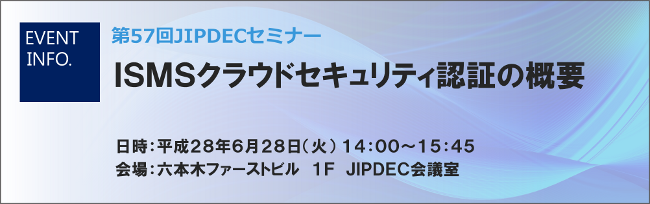 第57回JIPDECセミナー「ISMSクラウドセキュリティ認証の概要」