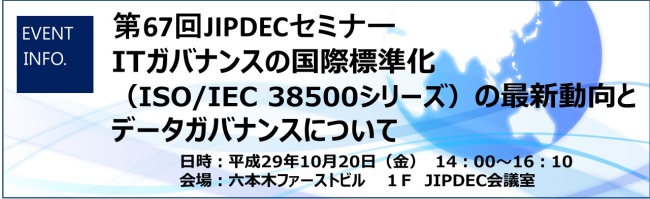 第67回JIPDECセミナー「ITガバナンスの国際標準化（ISO/IEC 38500シリーズ）の最新動向とデータガバナンスについて」