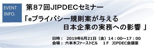 第87回JIPDECセミナー「eプライバシー規則案が与える日本企業の実務への影響」