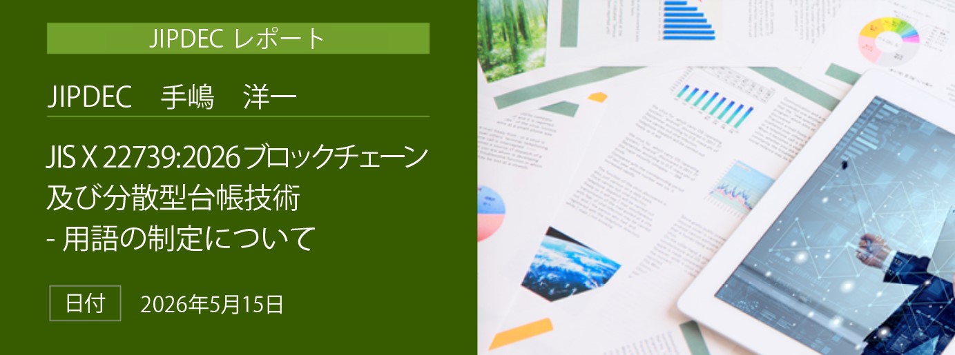 「JIS X 22739:2026　ブロックチェーン及び分散型台帳技術-用語の制定について」（JIPDEC　手嶋　洋一）