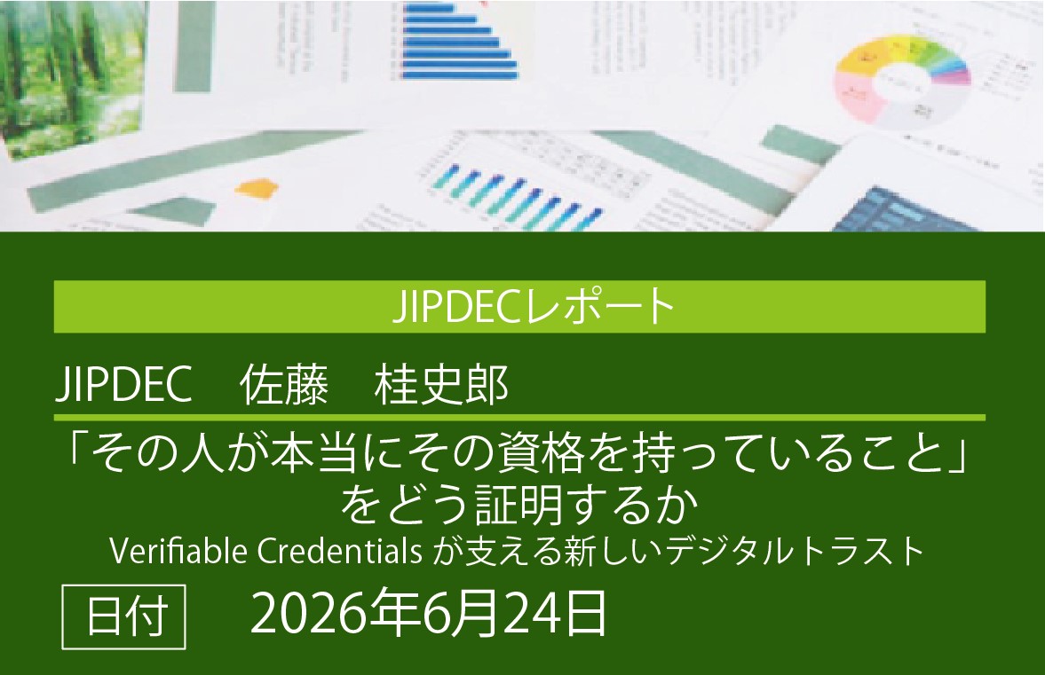 JIPDECレポート公開「「その人が本当にその資格を持っていること」をどう証明するか Verifiable Credentialsが支える新しいデジタルトラスト」（佐藤　桂史郎）の画像